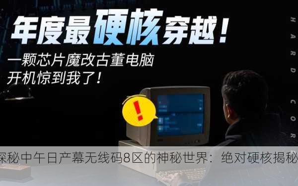 探秘中午日产幕无线码8区的神秘世界：绝对硬核揭秘！