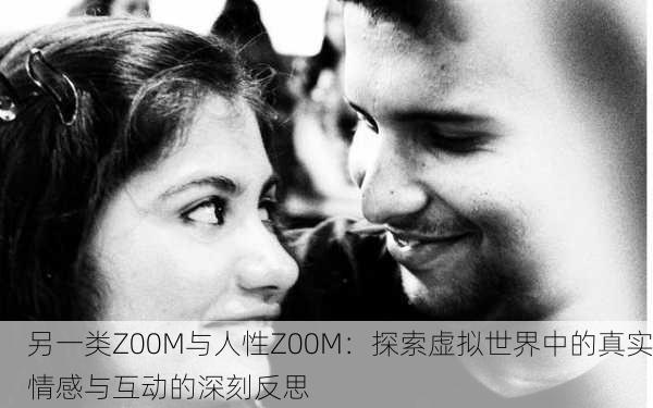 另一类Z00M与人性Z00M：探索虚拟世界中的真实情感与互动的深刻反思