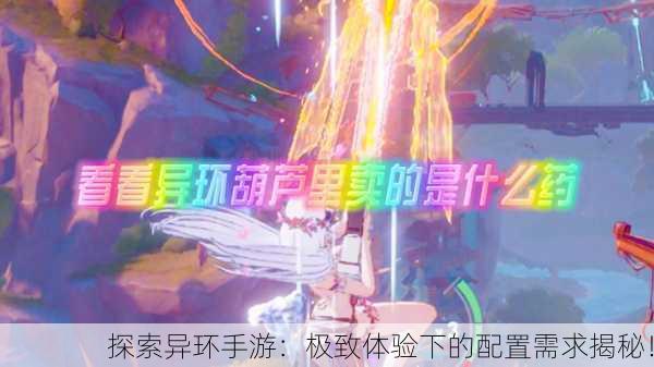 探索异环手游：极致体验下的配置需求揭秘！