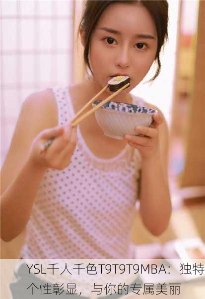 YSL千人千色T9T9T9MBA：独特个性彰显，与你的专属美丽