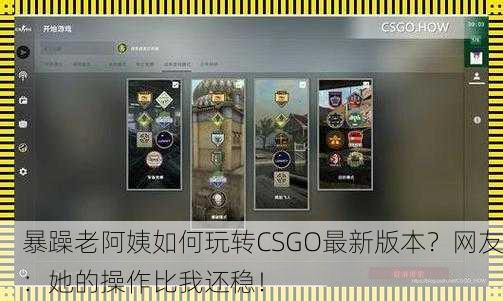 暴躁老阿姨如何玩转CSGO最新版本？网友：她的操作比我还稳！