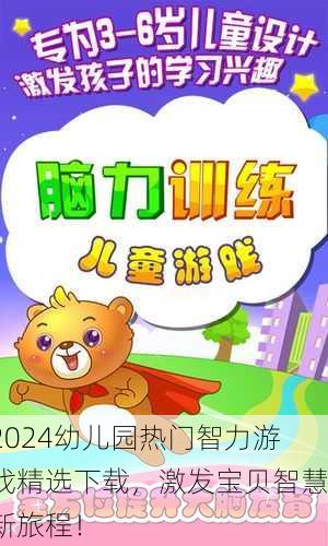 2024幼儿园热门智力游戏精选下载，激发宝贝智慧新旅程！