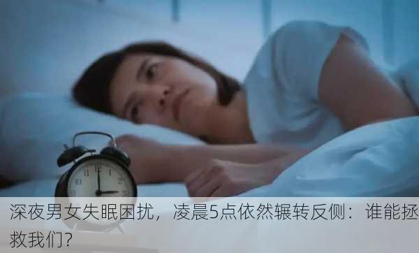 深夜男女失眠困扰，凌晨5点依然辗转反侧：谁能拯救我们？