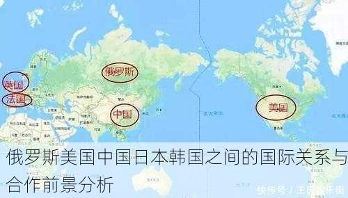 俄罗斯美国中国日本韩国之间的国际关系与合作前景分析