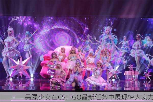 暴躁少女在CS：GO最新任务中展现惊人实力