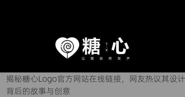 揭秘糖心Logo官方网站在线链接，网友热议其设计背后的故事与创意
