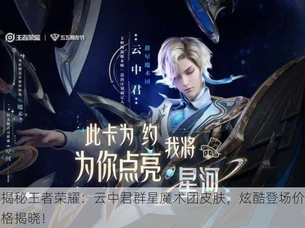 揭秘王者荣耀：云中君群星魔术团皮肤，炫酷登场价格揭晓！