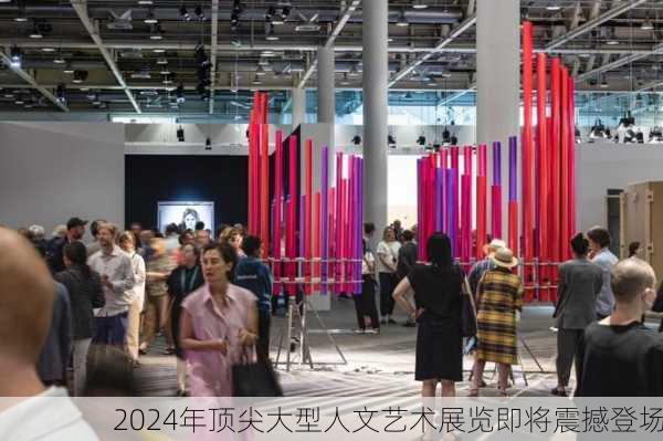 2024年顶尖大型人文艺术展览即将震撼登场