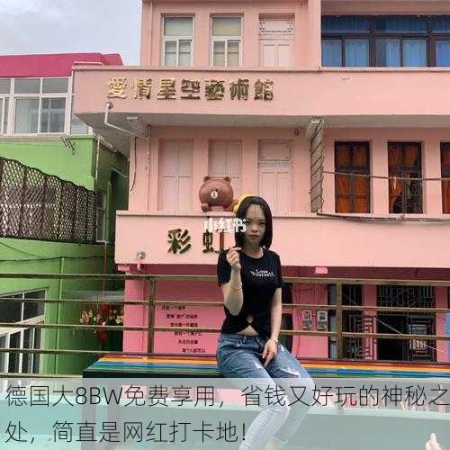 德国大8BW免费享用，省钱又好玩的神秘之处，简直是网红打卡地！