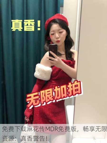 免费下载麻花传MDR免费版，畅享无限资源：真香警告！