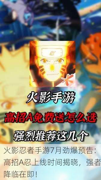 火影忍者手游7月劲爆预告：高招A忍上线时间揭晓，强者降临在即！