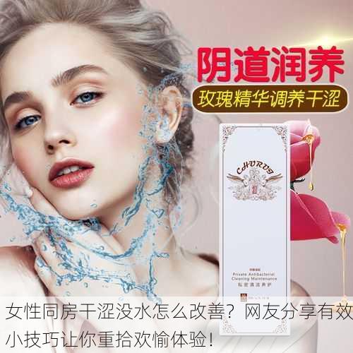 女性同房干涩没水怎么改善？网友分享有效小技巧让你重拾欢愉体验！