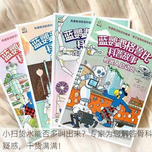 小扫货水能否多叫出来？专家为您解答骨科疑惑，干货满满！