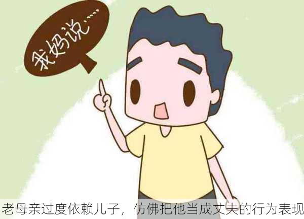 老母亲过度依赖儿子，仿佛把他当成丈夫的行为表现
