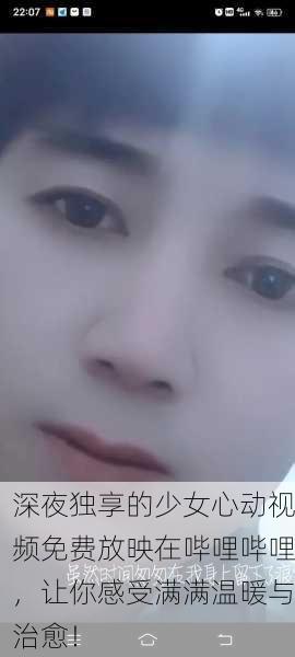 深夜独享的少女心动视频免费放映在哔哩哔哩，让你感受满满温暖与治愈！