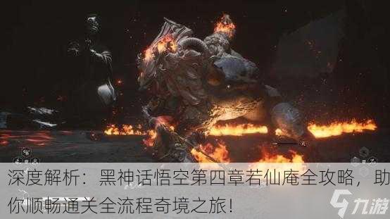 深度解析：黑神话悟空第四章若仙庵全攻略，助你顺畅通关全流程奇境之旅！