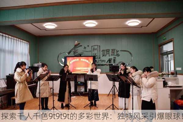 探索千人千色9t9t9t的多彩世界：独特风采引爆眼球！