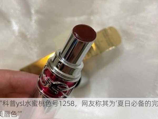 “科普ysl水蜜桃色号1258，网友称其为‘夏日必备的完美唇色’”