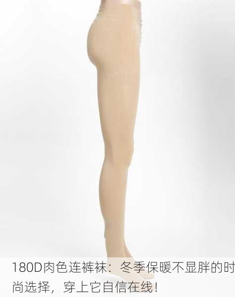 180D肉色连裤袜：冬季保暖不显胖的时尚选择，穿上它自信在线！