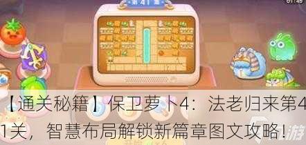 【通关秘籍】保卫萝卜4：法老归来第41关，智慧布局解锁新篇章图文攻略！