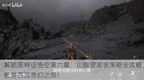 解锁黑神话悟空第六幕：山脚望犀坡策略全攻略，畅游西游奇幻之旅！