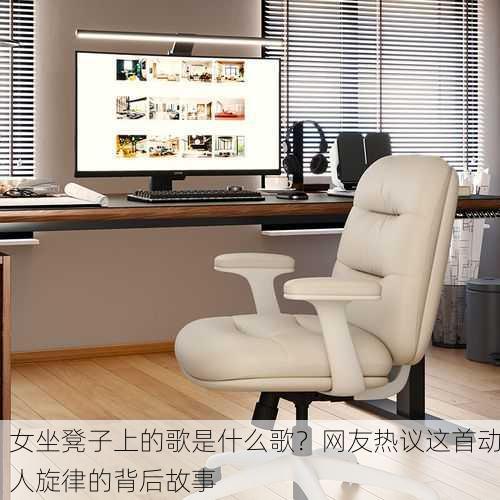 女坐凳子上的歌是什么歌？网友热议这首动人旋律的背后故事