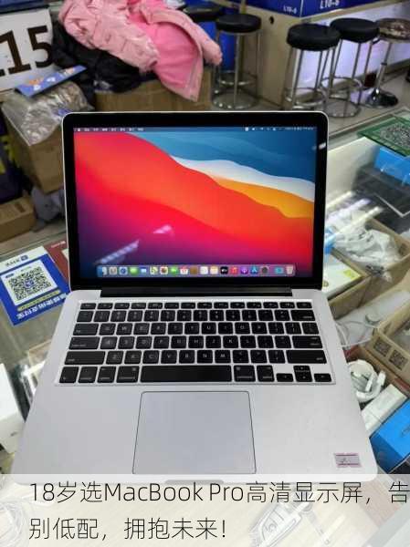 18岁选MacBook Pro高清显示屏，告别低配，拥抱未来！