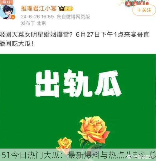 51今日热门大瓜：最新爆料与热点八卦汇总