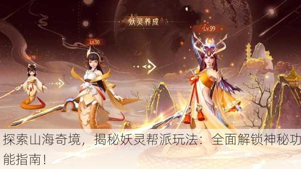 探索山海奇境，揭秘妖灵帮派玩法：全面解锁神秘功能指南！