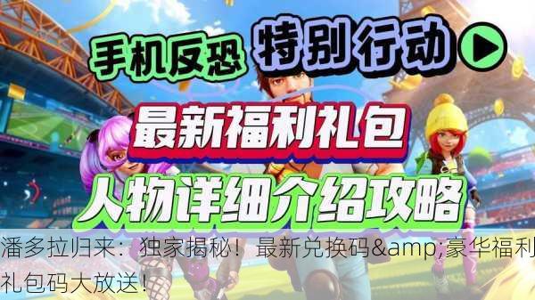潘多拉归来：独家揭秘！最新兑换码&豪华福利礼包码大放送！