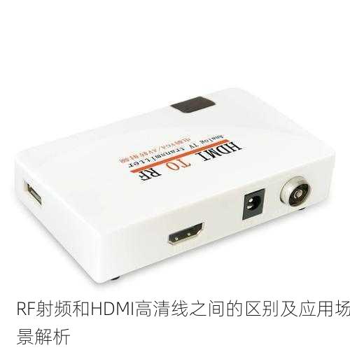 RF射频和HDMI高清线之间的区别及应用场景解析