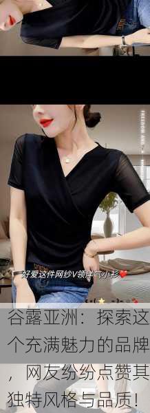 谷露亚洲：探索这个充满魅力的品牌，网友纷纷点赞其独特风格与品质！