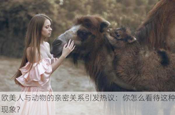 欧美人与动物的亲密关系引发热议：你怎么看待这种现象？