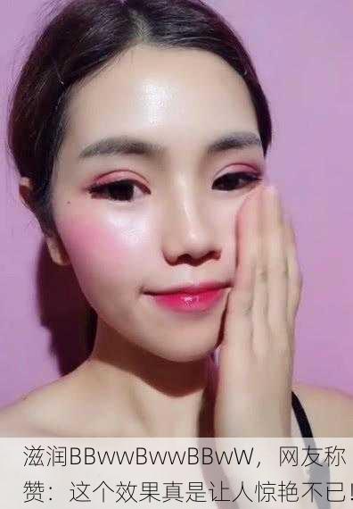 滋润BBwwBwwBBwW，网友称赞：这个效果真是让人惊艳不已！