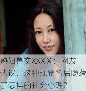 熟妇鲁交XXXⅩ：网友热议，这种现象背后隐藏了怎样的社会心理？