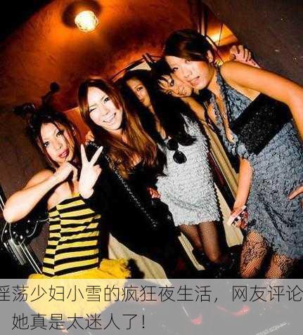 淫荡少妇小雪的疯狂夜生活，网友评论：她真是太迷人了！