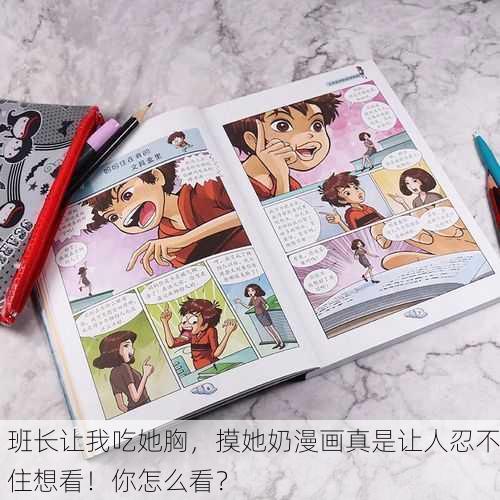班长让我吃她胸，摸她奶漫画真是让人忍不住想看！你怎么看？