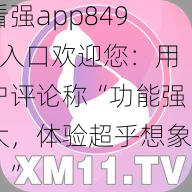 看强app8499入口欢迎您：用户评论称“功能强大，体验超乎想象！”