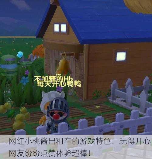 网红小桃酱出租车的游戏特色：玩得开心，网友纷纷点赞体验超棒！