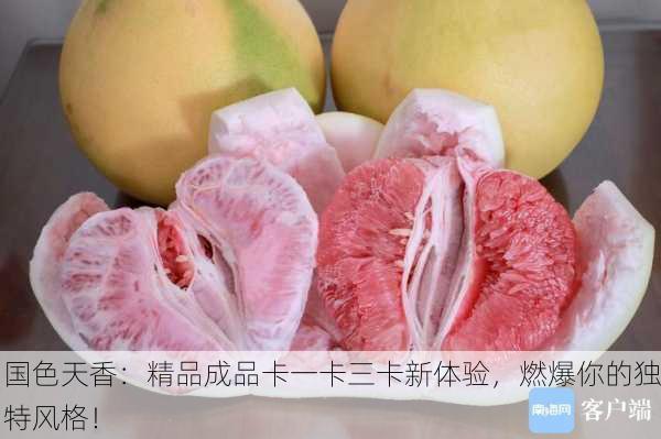 国色天香：精品成品卡一卡三卡新体验，燃爆你的独特风格！