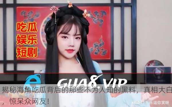 揭秘海角吃瓜背后的那些不为人知的黑料，真相大白，惊呆众网友！