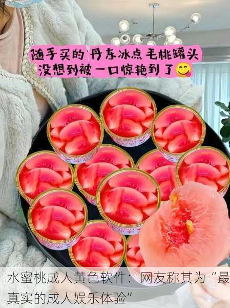 水蜜桃成人黄色软件：网友称其为“最真实的成人娱乐体验”