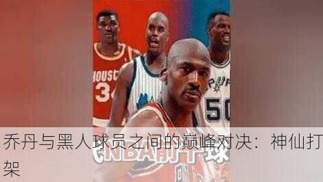 乔丹与黑人球员之间的巅峰对决：神仙打架