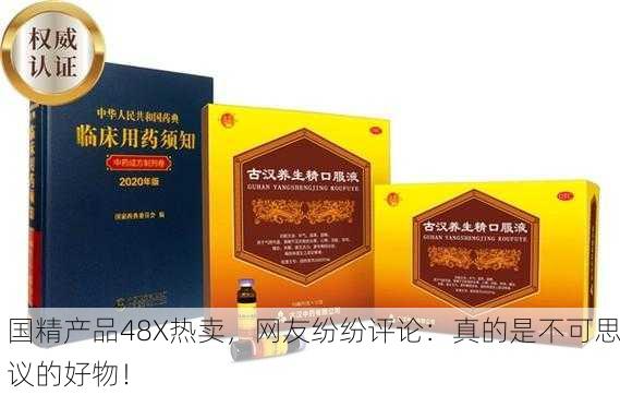 国精产品48X热卖，网友纷纷评论：真的是不可思议的好物！