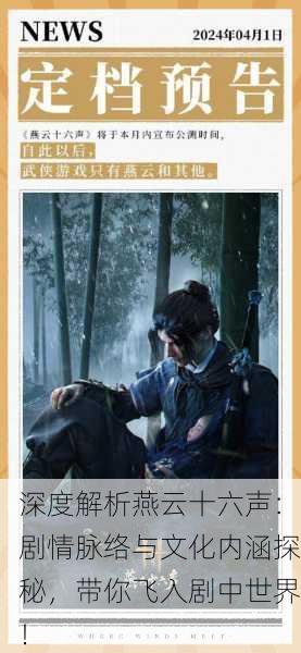 深度解析燕云十六声：剧情脉络与文化内涵探秘，带你飞入剧中世界！