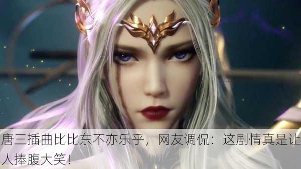 唐三插曲比比东不亦乐乎，网友调侃：这剧情真是让人捧腹大笑！