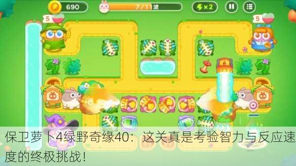 保卫萝卜4绿野奇缘40：这关真是考验智力与反应速度的终极挑战！