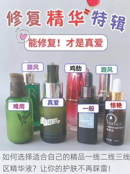 如何选择适合自己的精品一线二线三线区精华液？让你的护肤不再踩雷！