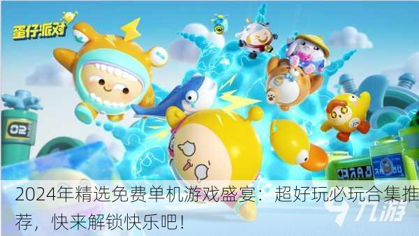 2024年精选免费单机游戏盛宴：超好玩必玩合集推荐，快来解锁快乐吧！