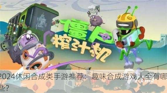 2024休闲合成类手游推荐：趣味合成游戏大全有哪些？